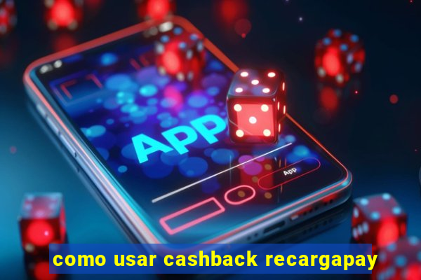 como usar cashback recargapay